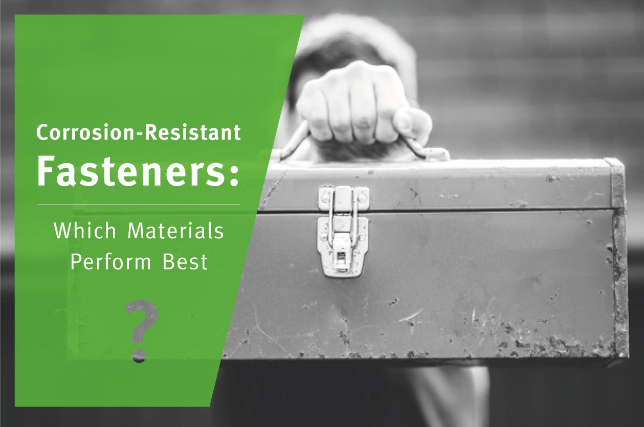 Corrosion-Resistant Fasteners: Which Materials Perform Best?